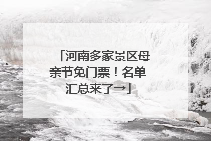 河南多家景区母亲节免门票！名单汇总来了→