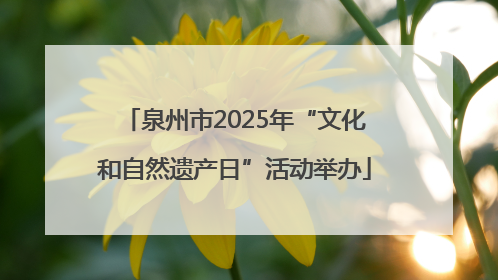 泉州市2025年“文化和自然遗产日”活动举办