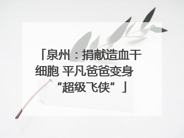 泉州：捐献造血干细胞 平凡爸爸变身“超级飞侠”