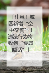 注意！城区新增“空中交警”！违法行为将收到“专属喊话”