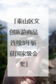 泰山区文创旅游商品连续3年斩获国家级金奖