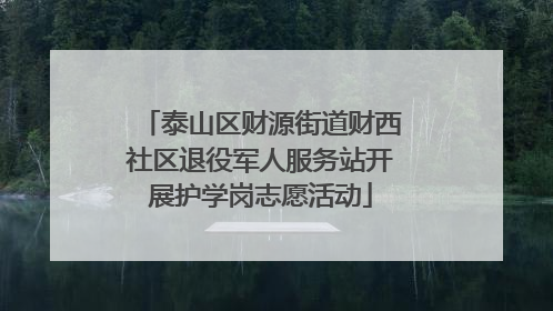 泰山区财源街道财西社区退役军人服务站开展护学岗志愿活动