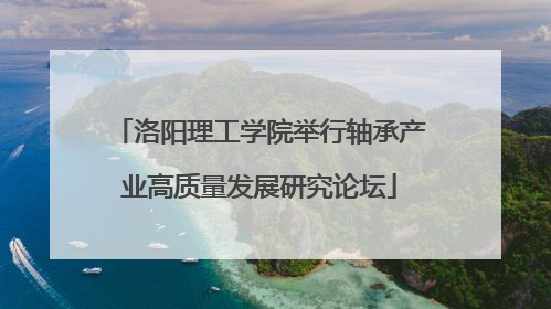 洛阳理工学院举行轴承产业高质量发展研究论坛