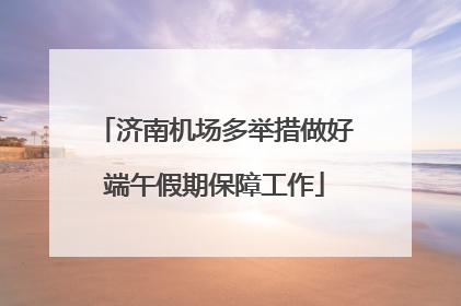 济南机场多举措做好端午假期保障工作