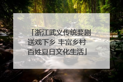 浙江武义传统婺剧送戏下乡 丰富乡村百姓夏日文化生活