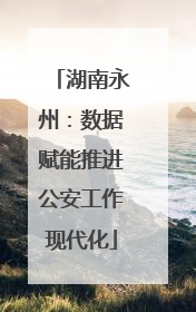 湖南永州：数据赋能推进公安工作现代化