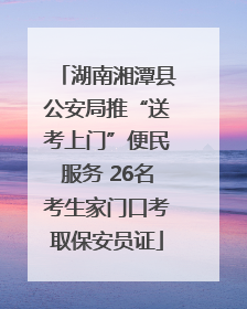 湖南湘潭县公安局推“送考上门”便民服务 26名考生家门口考取保安员证