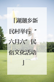 湖潮乡新民村举行“六月六”民俗文化活动