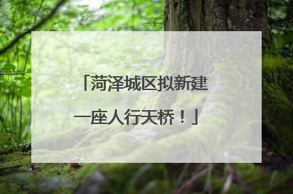 菏泽城区拟新建一座人行天桥！