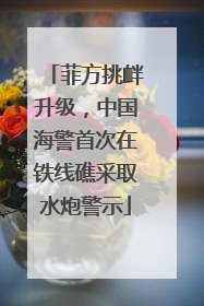 菲方挑衅升级，中国海警首次在铁线礁采取水炮警示