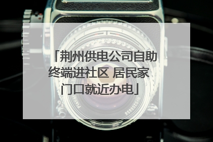 荆州供电公司自助终端进社区 居民家门口就近办电
