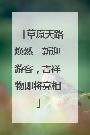 草原天路焕然一新迎游客，吉祥物即将亮相