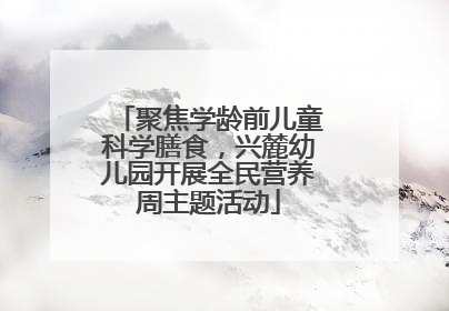 聚焦学龄前儿童科学膳食，兴麓幼儿园开展全民营养周主题活动