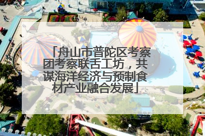 舟山市普陀区考察团考察联舌工坊，共谋海洋经济与预制食材产业融合发展
