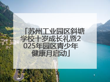 苏州工业园区斜塘学校十岁成长礼暨2025年园区青少年健康月启动