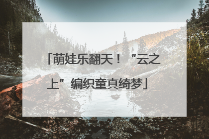 萌娃乐翻天！“云之上”编织童真绮梦