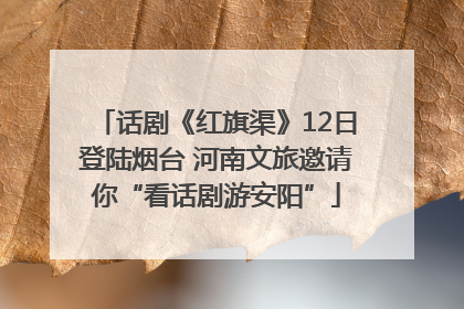 话剧《红旗渠》12日登陆烟台 河南文旅邀请你“看话剧游安阳”