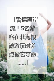 警惕离岸流！5名游客在北海银滩游玩时差点被它夺命……