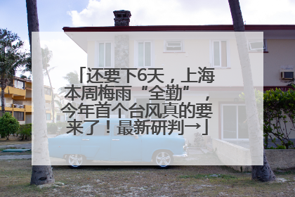 还要下6天，上海本周梅雨“全勤”，今年首个台风真的要来了！最新研判→