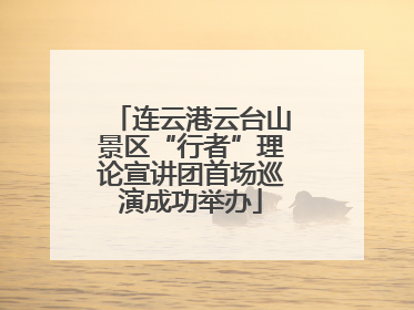 连云港云台山景区“行者”理论宣讲团首场巡演成功举办