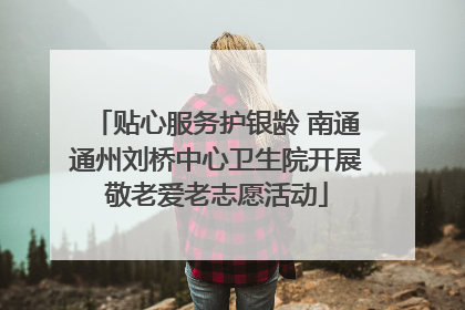 贴心服务护银龄 南通通州刘桥中心卫生院开展敬老爱老志愿活动