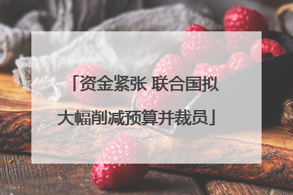 资金紧张 联合国拟大幅削减预算并裁员