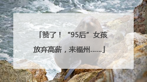 赞了！“95后”女孩放弃高薪，来福州……