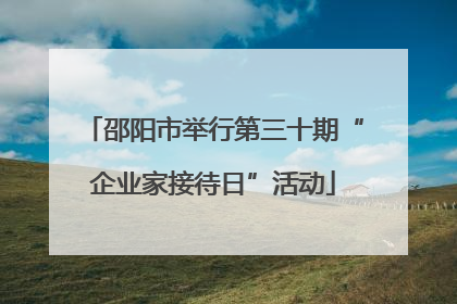邵阳市举行第三十期“企业家接待日”活动