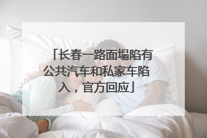 长春一路面塌陷有公共汽车和私家车陷入，官方回应
