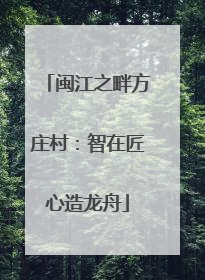 闽江之畔方庄村：智在匠心造龙舟