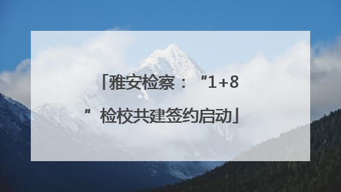 雅安检察：“1+8”检校共建签约启动