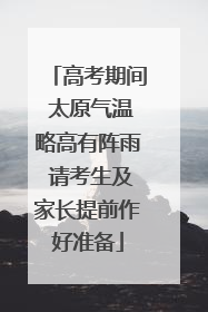 高考期间 太原气温略高有阵雨 请考生及家长提前作好准备
