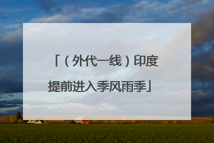 （外代一线）印度提前进入季风雨季