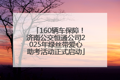 160辆车保障！济南公交恒通公司2025年绿丝带爱心助考活动正式启动