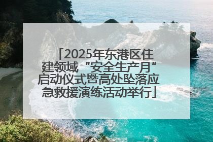 2025年东港区住建领域“安全生产月”启动仪式暨高处坠落应急救援演练活动举行