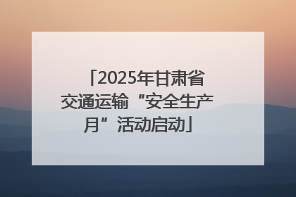 2025年甘肃省交通运输“安全生产月”活动启动