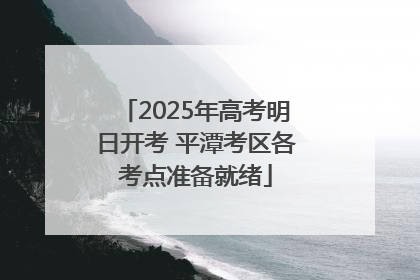 2025年高考明日开考 平潭考区各考点准备就绪