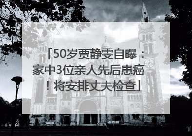 50岁贾静雯自曝：家中3位亲人先后患癌！将安排丈夫检查