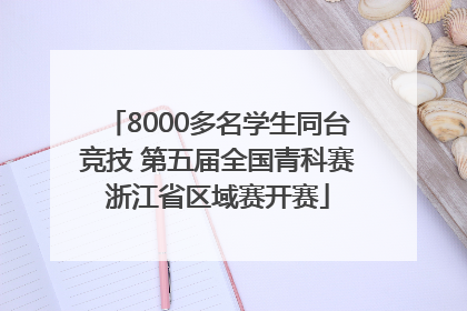 8000多名学生同台竞技 第五届全国青科赛浙江省区域赛开赛