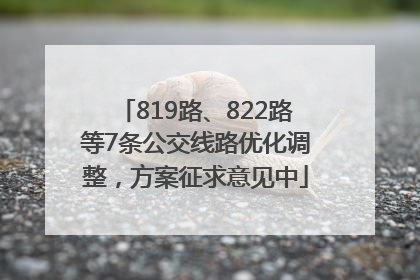 819路、822路等7条公交线路优化调整，方案征求意见中
